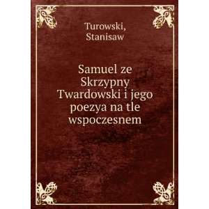   Twardowski i jego poezya na tle wspoczesnem: Stanisaw Turowski: Books