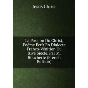 La Passion Du Christ, PoÃ¨me Ã?crit En Dialecte Franco VÃ©nitien 