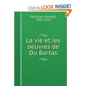 La vie et les oeuvres de Du Bartas Georges, 1852 1918 Pellissier 