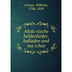   heldenlieder, balladen und maÌ?rchen Wilhelm, 1786 1859 Grimm Books