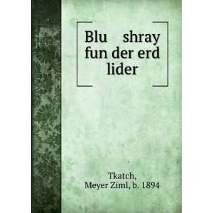  Blu shray fun der erd lider: Meyer Ziml, b. 1894 Tkatch 
