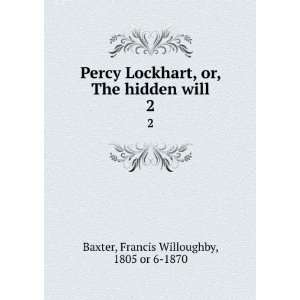  Percy Lockhart, or, The hidden will. 2 Francis Willoughby 