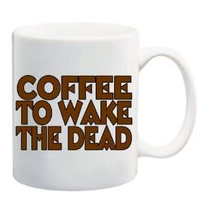  COFFEE TO WAKE THE DEAD Mug Coffee Cup 11 oz: Everything 