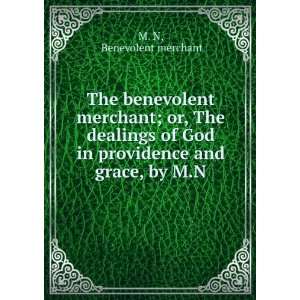  The benevolent merchant; or, The dealings of God in 