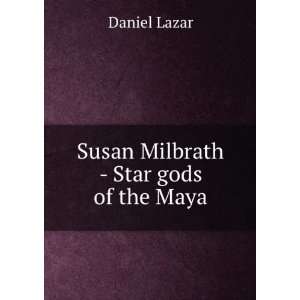    Susan Milbrath   Star gods of the Maya: Daniel Lazar: Books