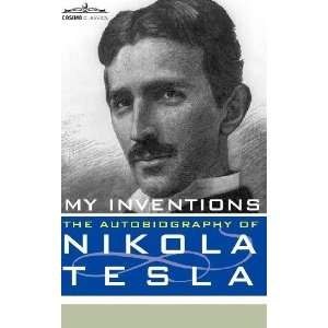  MY INVENTIONS The Autobiography of Nikola Tesla 