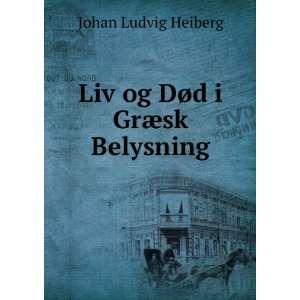    Liv og DÃ¸d i GrÃ¦sk Belysning Johan Ludvig Heiberg Books