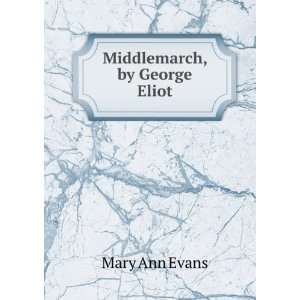  Middlemarch, by George Eliot Mary Ann Evans Books