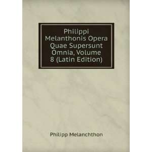   Supersunt Omnia, Volume 8 (Latin Edition): Philipp Melanchthon: Books