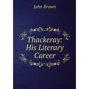  Thackeray His Literary Career John Brown Books