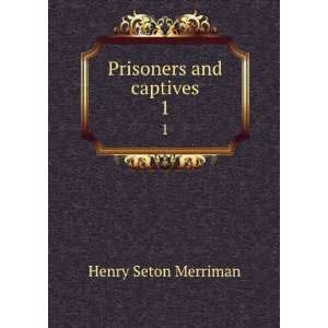  Prisoners and captives. 1 Henry Seton, 1862 1903 Merriman Books