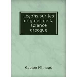   §ons sur les origines de la science grecque: Gaston Milhaud: Books