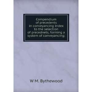   precednets, forming a system of conveyancing; W M. Bythewood Books