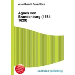   : Agnes von Brandenburg (1584 1629): Ronald Cohn Jesse Russell: Books