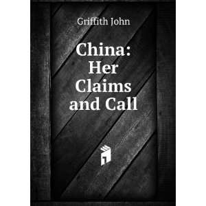  China Her Claims and Call Griffith John Books