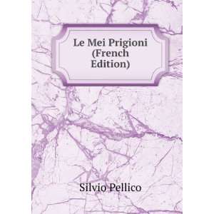  Le Mei Prigioni (French Edition): Silvio Pellico: Books