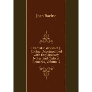   Explanatory Notes and Critical Remarks, Volume 3: Jean Racine: Books