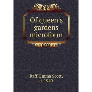    Of queens gardens microform: Emma Scott, d. 1940 Raff: Books