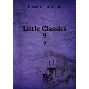  Little Classics. 9 Rossiter Johnson Books
