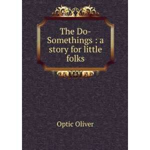  The Do Somethings  a story for little folks Optic Oliver 
