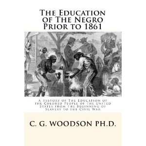  The Education of The Negro Prior to 1861: A History of The 