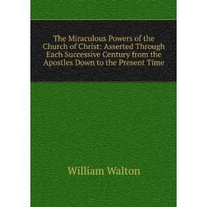  The Miraculous Powers of the Church of Christ Asserted 