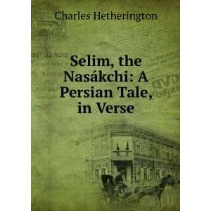  Selim, the NasÃ¡kchi: A Persian Tale, in Verse: Charles 
