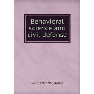    Behavioral science and civil defense George W. 1915  Baker Books
