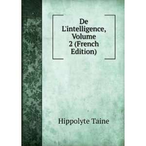   De Lintelligence, Volume 2 (French Edition) Hippolyte Taine Books