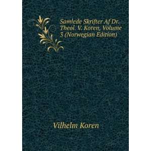   . Theol. V. Koren, Volume 3 (Norwegian Edition) Vilhelm Koren Books