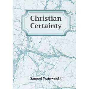  Christian Certainty Samuel Wainwright Books