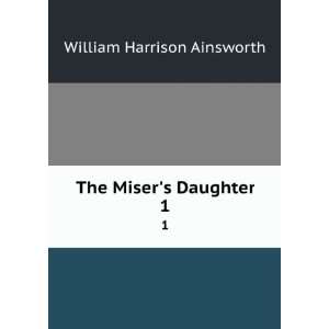  The Misers Daughter. 1 William Harrison Ainsworth Books