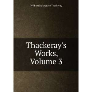    Thackerays Works, Volume 3 William Makepeace Thackeray Books