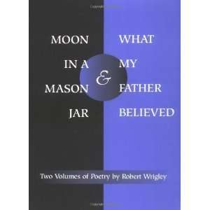   *What My Father Believed*: POEMS [Paperback]: Robert Wrigley: Books