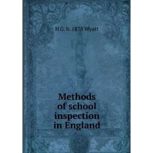    Methods of school inspection in England H G. b. 1878 Wyatt Books