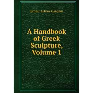   Handbook of Greek Sculpture, Volume 1 Ernest Arthur Gardner Books