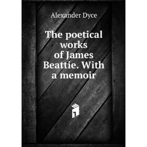   poetical works of James Beattie. With a memoir Alexander Dyce Books