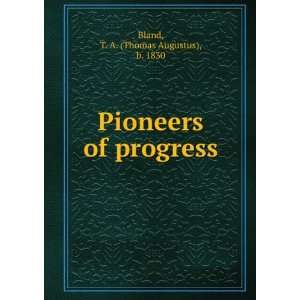  Pioneers of progress, T. A. Bland Books