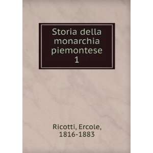  Storia della monarchia piemontese. 1 Ercole, 1816 1883 