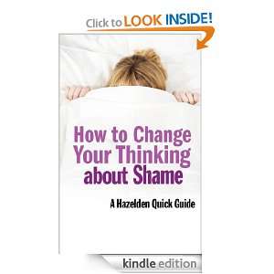 How to Change Your Thinking About Shame: Hazelden:  Kindle 