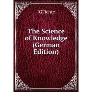 The Science of Knowledge (German Edition) JGFichte 9785876554116 
