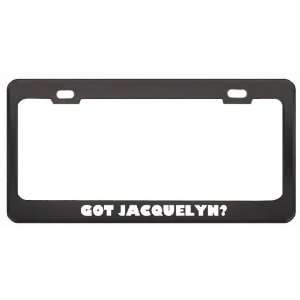 Got Jacquelyn? Nationality Country Black Metal License Plate Frame 
