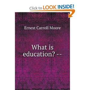  What is education? Ernest Carroll Moore Books