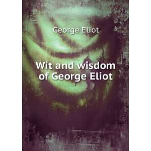  Wit and wisdom of George Eliot George Eliot Books