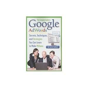 The Complete Guide to Google AdWords: Secrets, Techniques, and 
