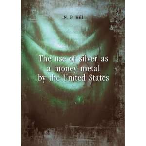   of silver as a money metal by the United States. 5 N. P. Hill Books