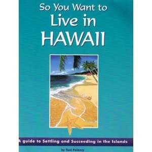 So You Want to Live in Hawaii The Guide to Settling and Succeeding in 