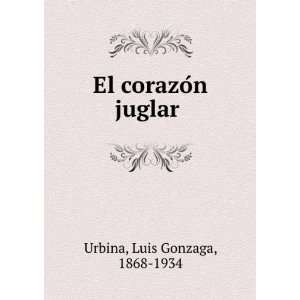  El corazoÌn juglar Luis Gonzaga, 1868 1934 Urbina Books