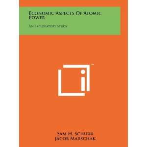 Economic Aspects Of Atomic Power: An Exploratory Study: Sam H. Schurr 