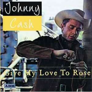  Give My Love to Rose Johnny Cash Music